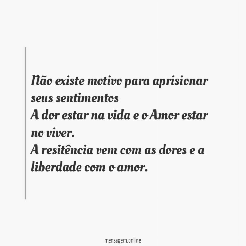 Não existe motivo para aprisionar seus sentimentos A dor
