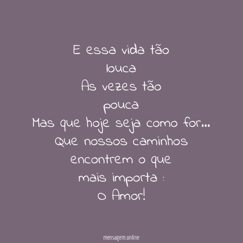 E essa vida tão louca As vezes tão pouca Mas que hoje