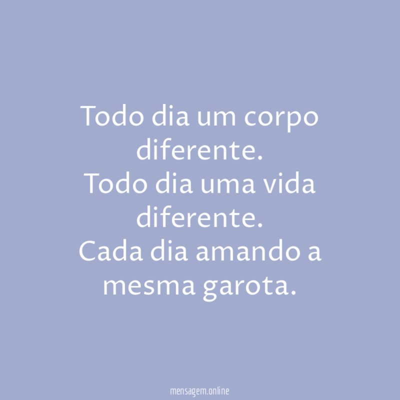 Todo dia um corpo diferente.