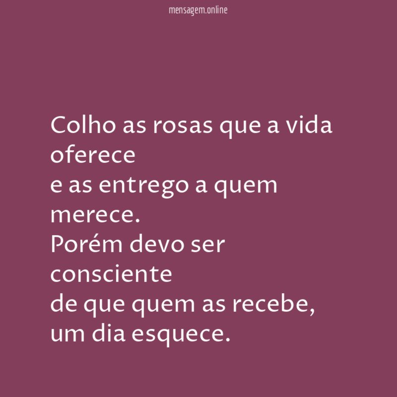colho as rosas que a vida oferece e as