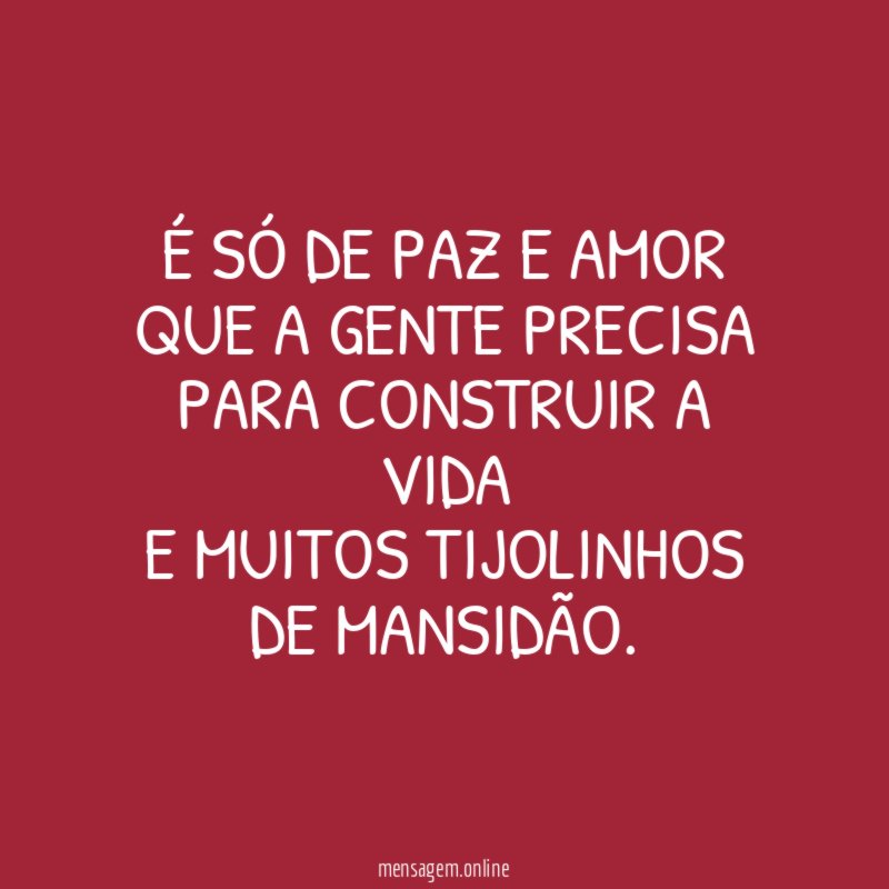É SÓ DE PAZ E AMOR QUE A GENTE
