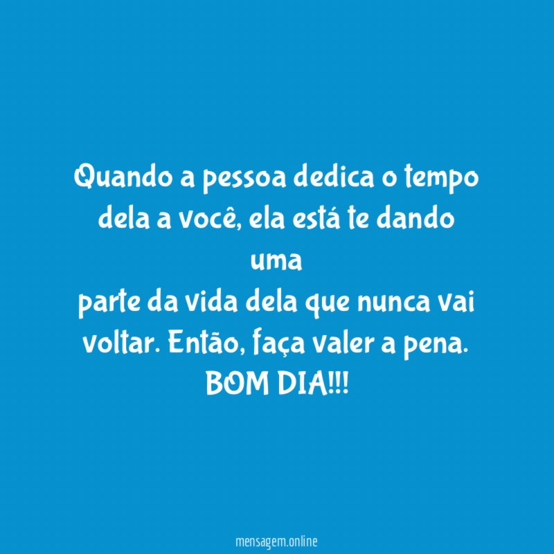 Quando a pessoa dedica o tempo dela a você