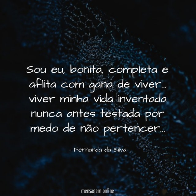 sou eu, bonita, completa e aflita com gana de viver…
