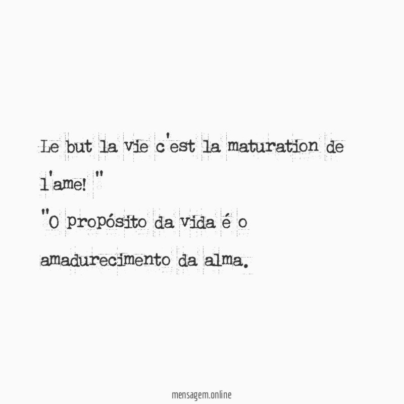 "Le but la vie c’est la maturation de l’ame!"