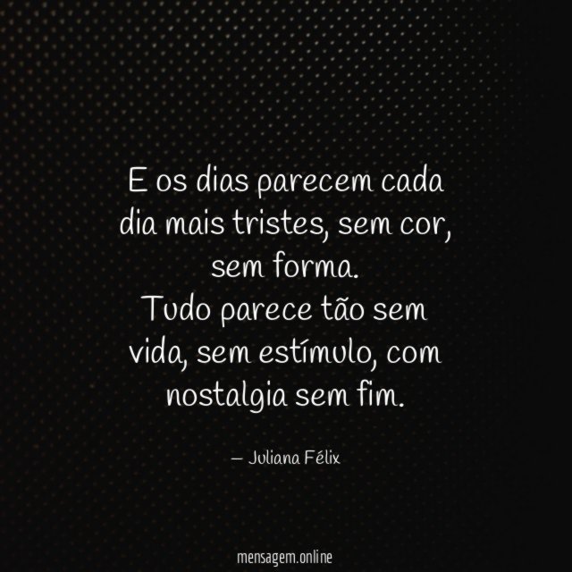 E os dias parecem cada dia mais tristes