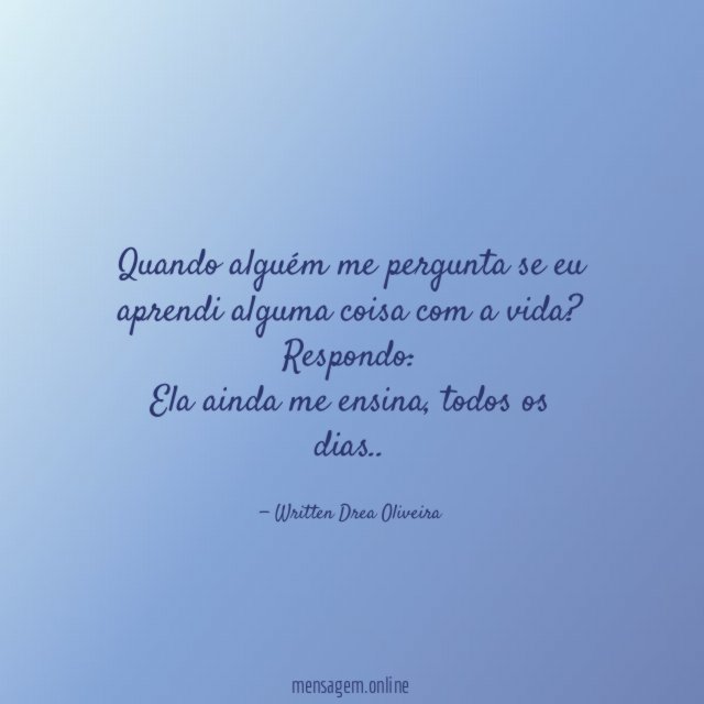 Quando alguém me pergunta se eu aprendi alguma