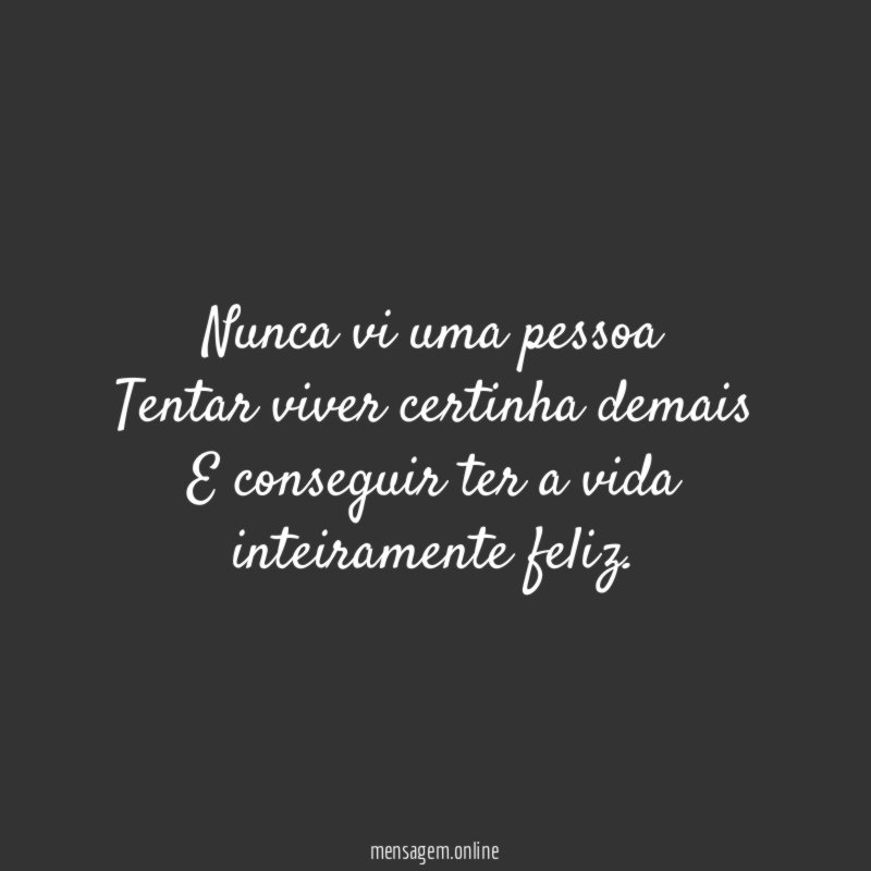Nunca vi uma pessoa Tentar viver certinha demais E conseguir