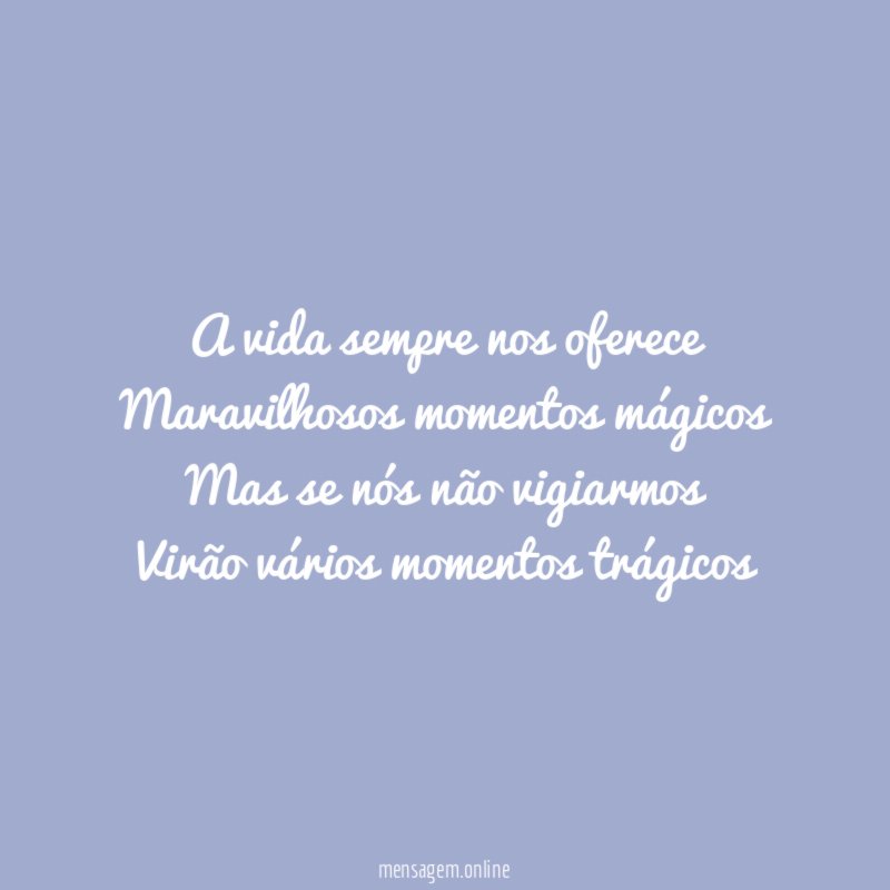 A vida sempre nos oferece Maravilhosos momentos mágicos Mas se