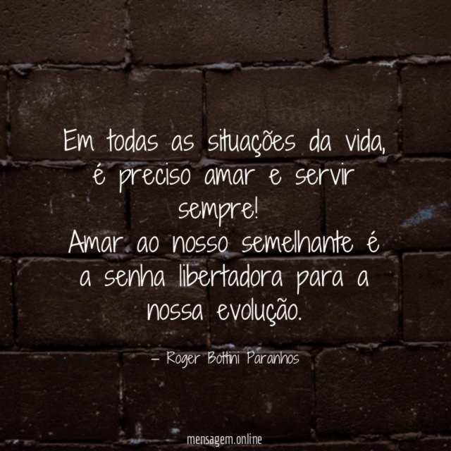 Em todas as situações da vida, é preciso amar e servir sempre!