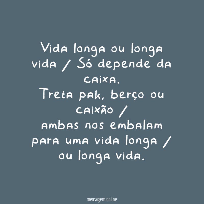 Vida longa ou longa vida / Só depende da caixa