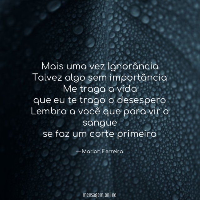 Mais uma vez Ignorância Talvez algo sem importância Me traga