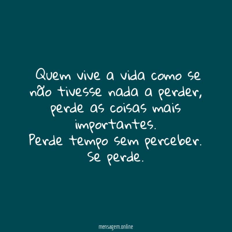 Quem vive a vida como se não tivesse nada a perder