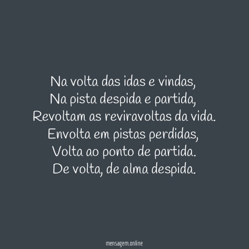 Na volta das idas e vindas,
Na pista despida e partida,
Revoltam as reviravoltas da vida.