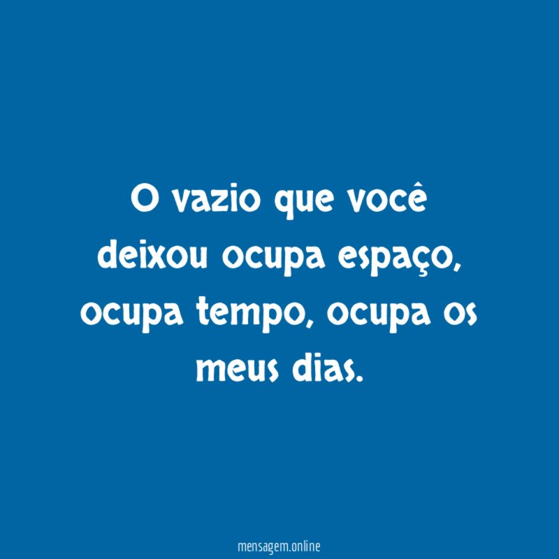 O vazio que você deixou ocupa espaço