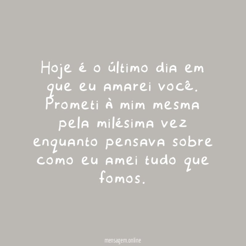 Hoje é o último dia em que eu amarei você