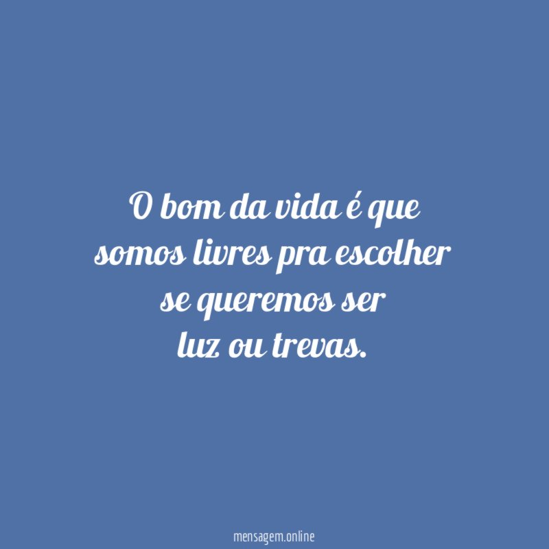 O bom da vida é que somos livres pra