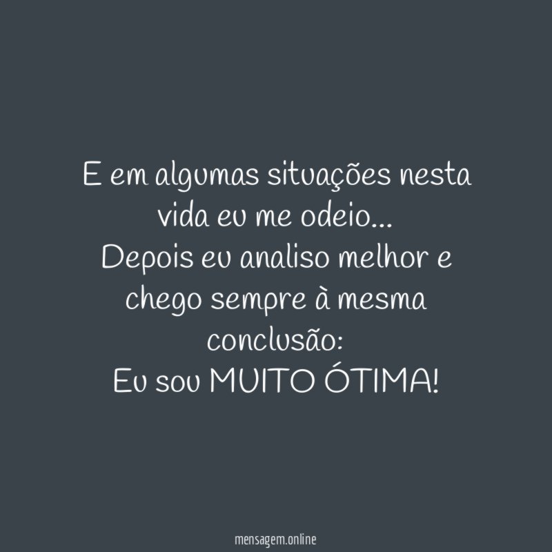 E em algumas situações nesta vida eu me odeio
