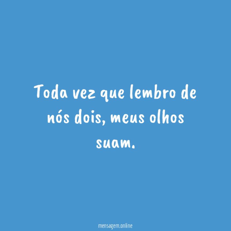 Toda vez que lembro de nós dois