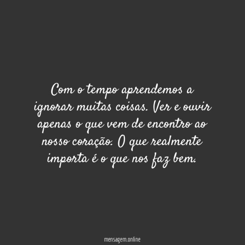 Com o tempo aprendemos a ignorar muitas coisas