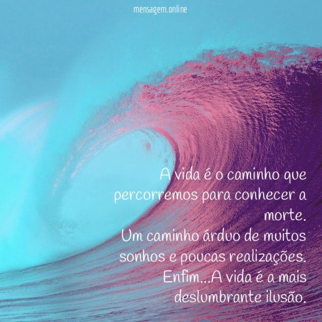 A vida é o caminho que percorremos para conhecer a morte