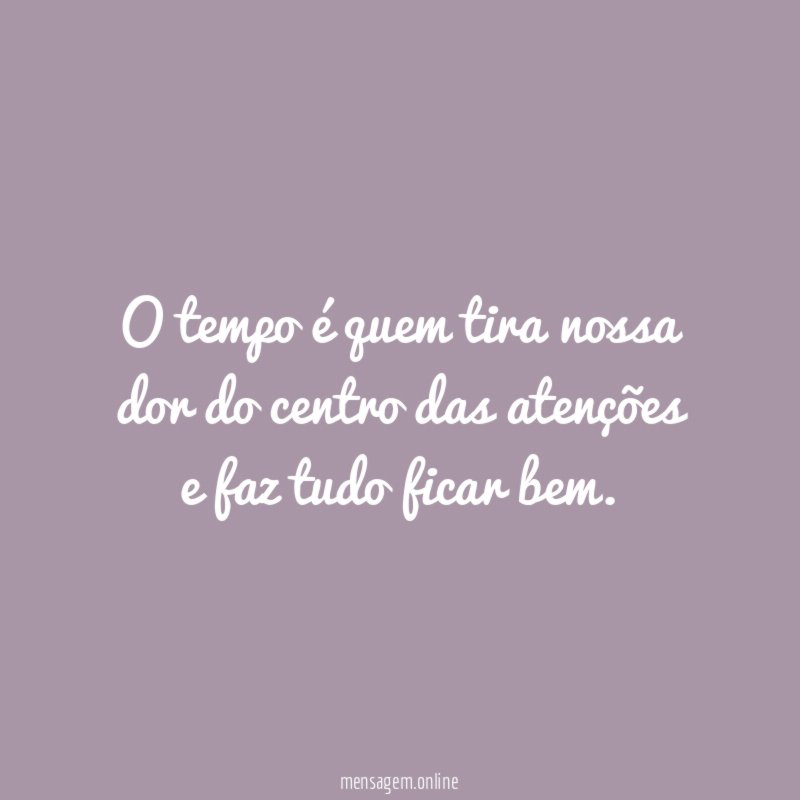 O tempo é quem tira nossa dor do