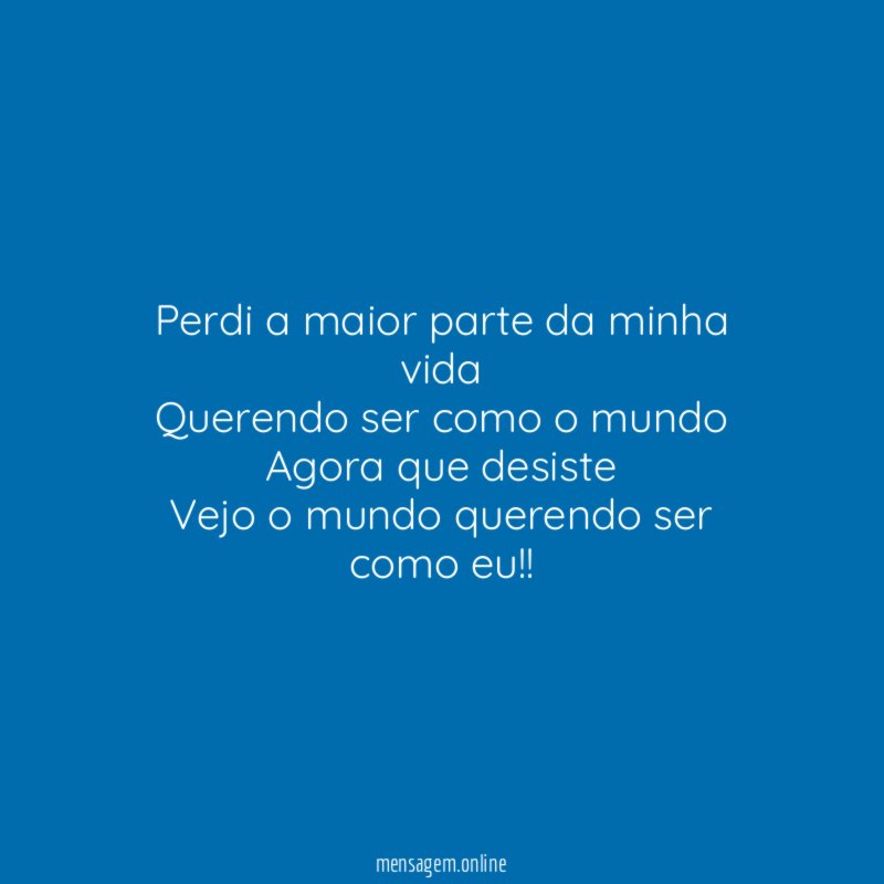 Perdi a maior parte da minha vida Querendo ser