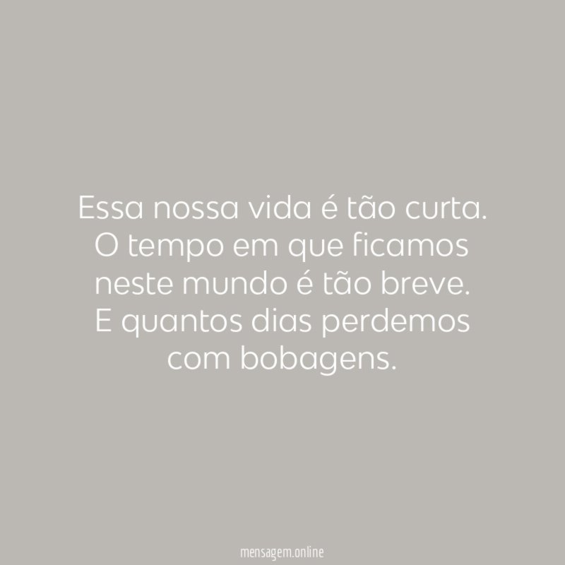 Essa nossa vida é tão curta