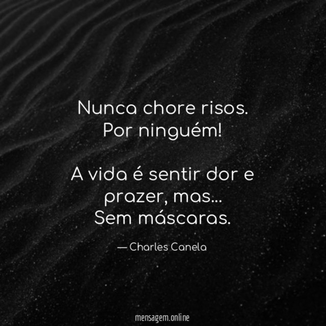 Nunca chore risos. Por ninguém!