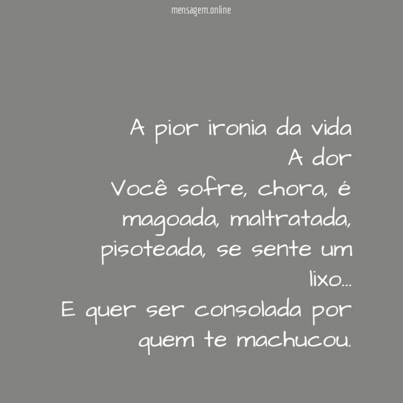 A pior ironia da vida A dor Você sofre