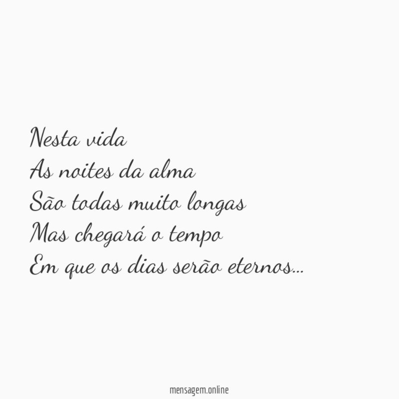 Nesta vida As noites da alma São todas muito longas Mas