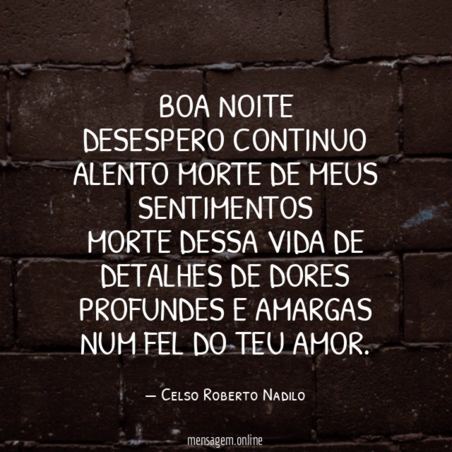BOA NOITE DESESPERO CONTINUO ALENTO MORTE DE MEUS SENTIMENTOS MORTE DESSA
