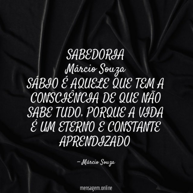 SABEDORIA Márcio Souza SÁBIO É AQUELE QUE TEM A CONSCIÊNCIA