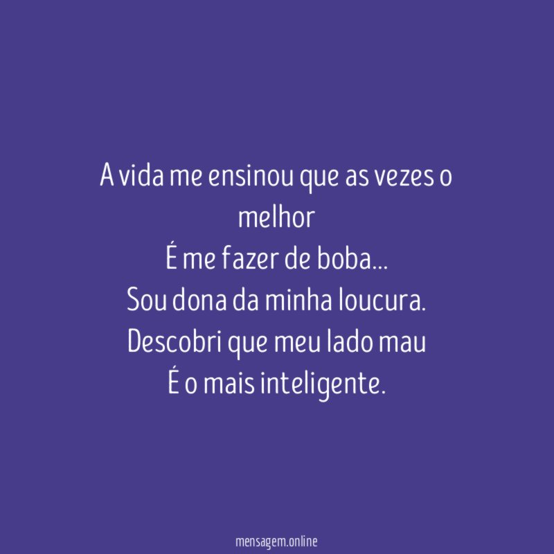 A vida me ensinou que as vezes