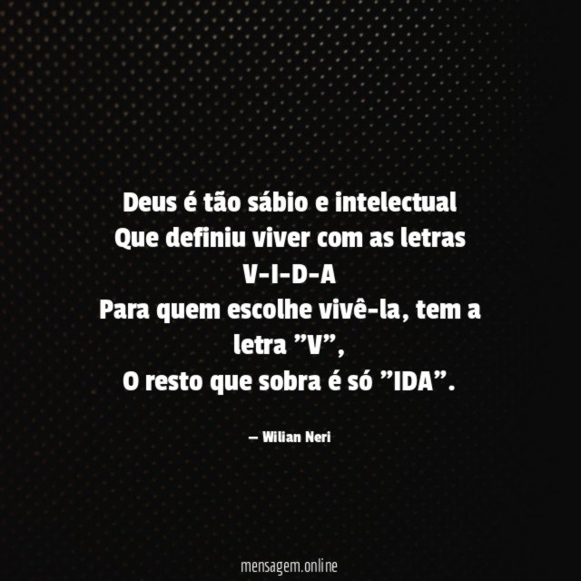 Deus é tão sábio e intelectual Que definiu viver