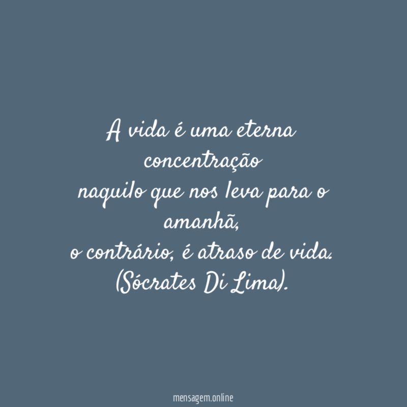 A vida é uma eterna concentração naquilo que nos