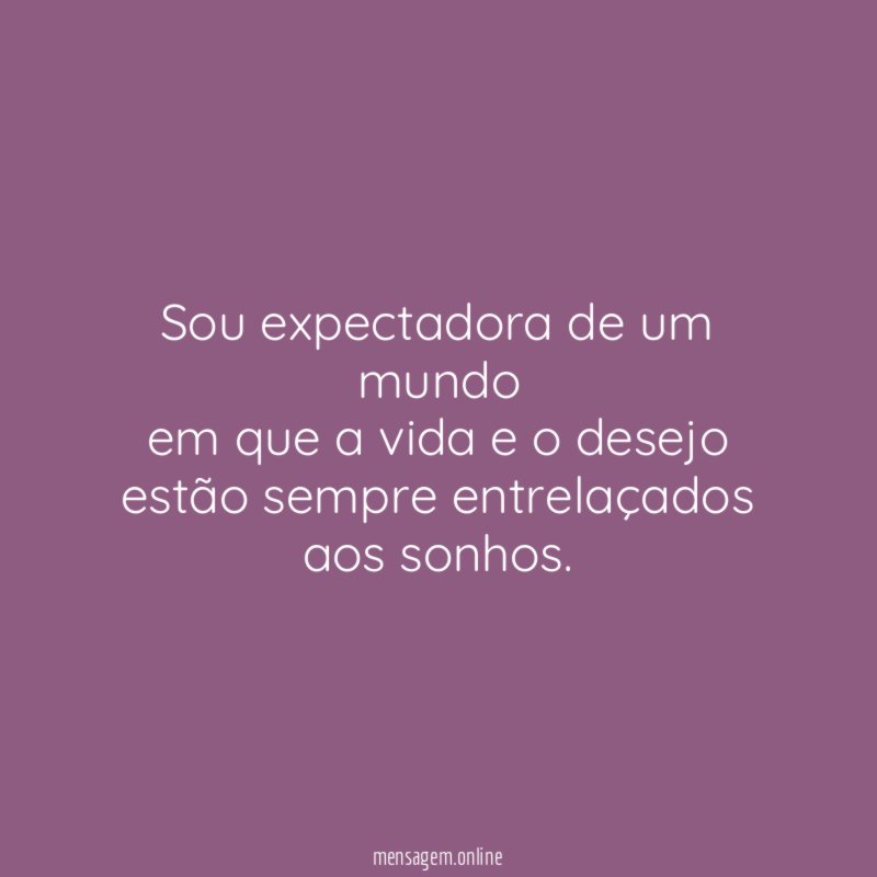 Sou expectadora de um mundo em que a vida