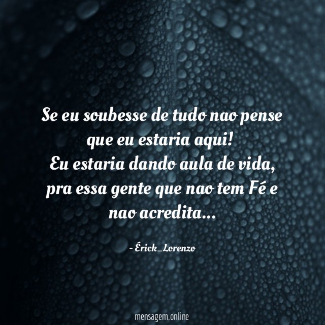 Se eu soubesse de tudo nao pense que eu estaria aqui!