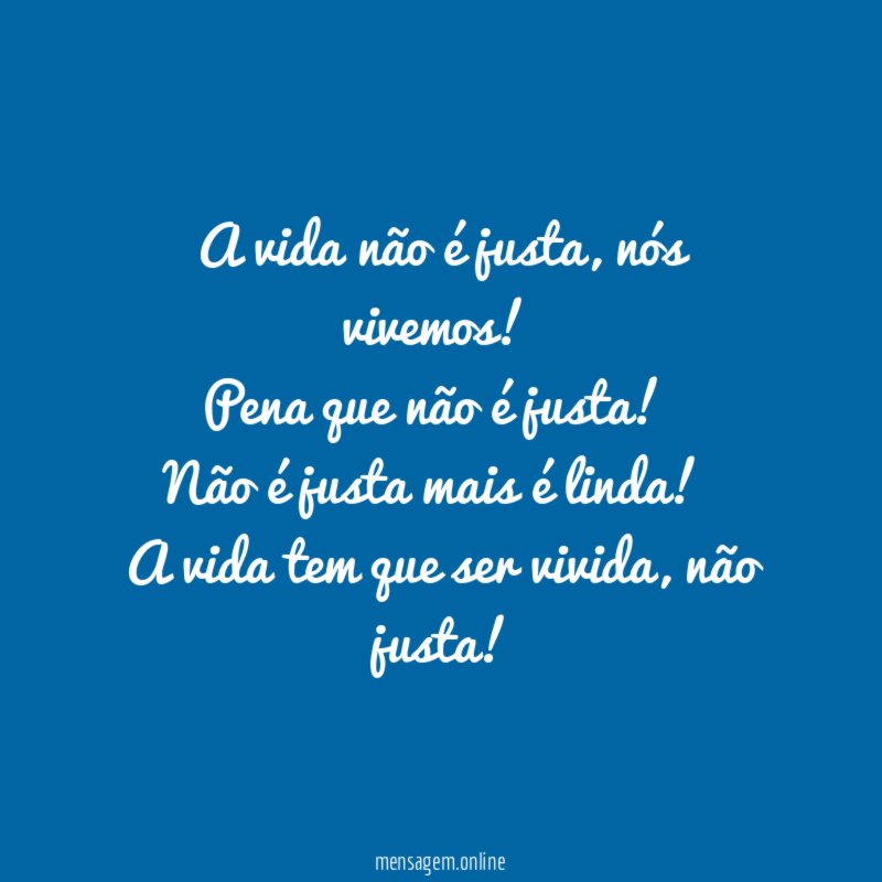 A vida não é justa, nós vivemos!