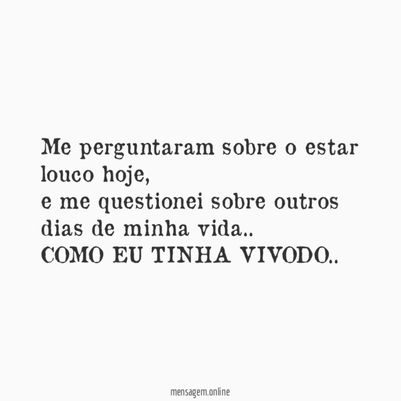 Me perguntaram sobre o estar louco hoje