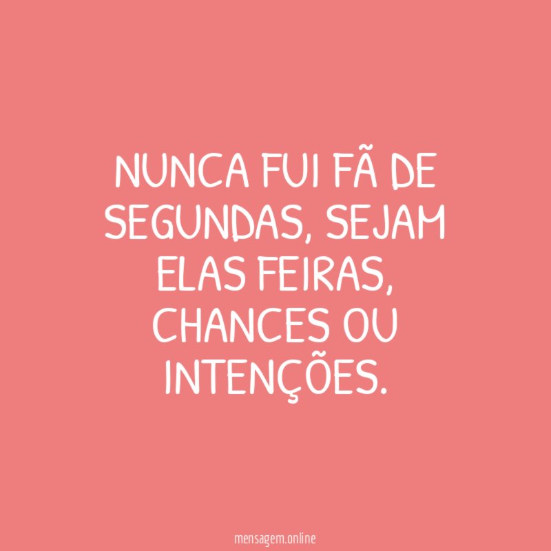 Nunca fui fã de segundas