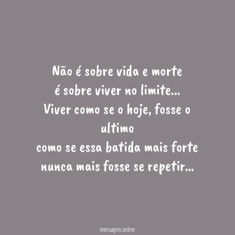 Não é sobre vida e morte é sobre viver no limite