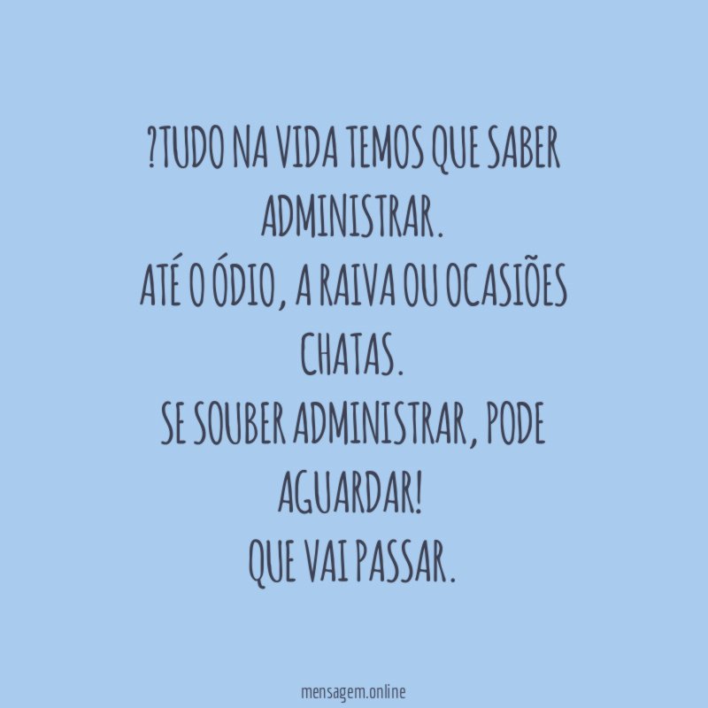 Tudo na vida temos que saber administrar