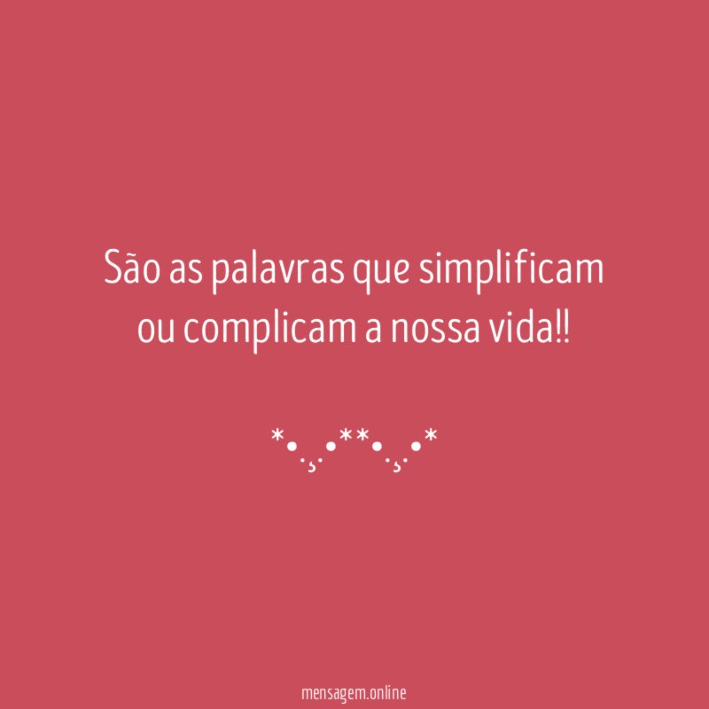 São as palavras que simplificam ou complicam a nossa vida