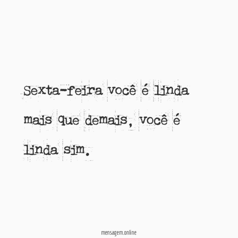 Sexta-feira você é linda mais que demais
