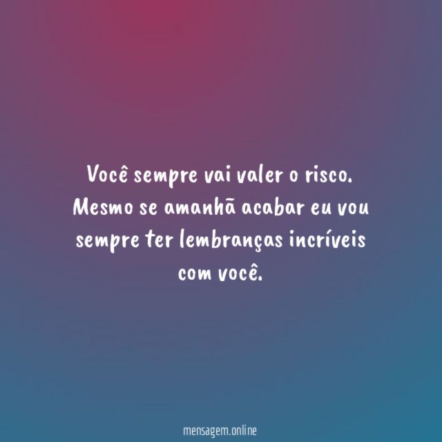 Você sempre vai valer o risco