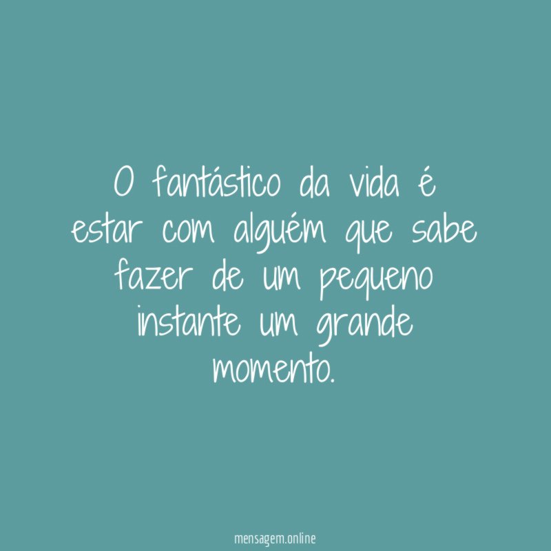 O fantástico da vida é estar com alguém