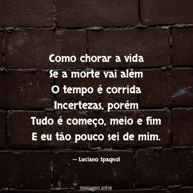 Como chorar a vida
Se a morte vai além
O tempo é corrida
Incertezas, porém
