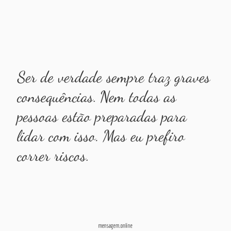Ser de verdade sempre traz graves consequências