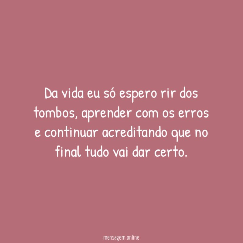 Da vida eu só espero rir dos tombos
