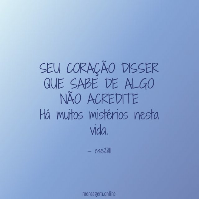SEU CORAÇÃO DISSER QUE SABE DE ALGO NÃO ACREDITE